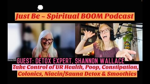 Just Be~Spir BOOM: Detox Expert Shannon Wallace: Control UR Health Now, Poo, Colonics, Smoothies