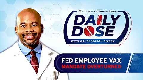 Daily Dose: 'FED Employee Vax Mandate Overturned' with Dr. Peterson Pierre