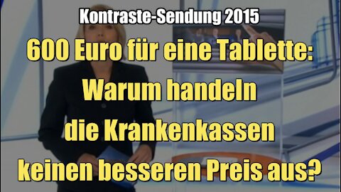 600 Euro für eine Tablette: Warum handeln die Krankenkassen keinen besseren Preis aus? (Kontraste I 09.07.2015)