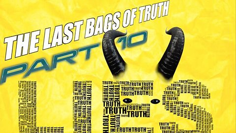 THE LAST BAGS OF TRUTH - Part 10