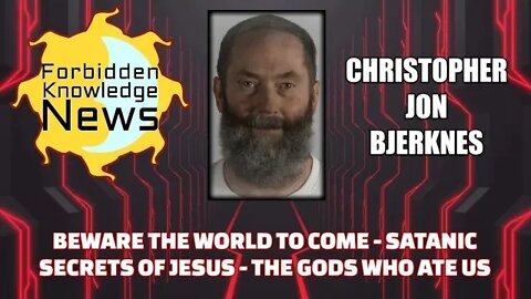 Beware the World to Come - Satanic Secrets of Jesus - Gods Who Ate Us w/ Christopher Jon Bjerknes