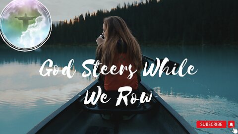 God Steers While We Row