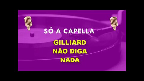 Gilliard/ Não Diga Nada / ACapella