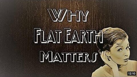 Why FLAT EARTH matters