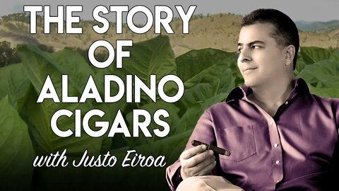 The Story of Aladino Cigars with Justo Eiroa