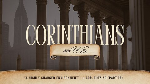 A Highly Charged Environment | 1 Corinthians 11:17-34