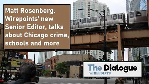 Matt Rosenberg, Wirepoints’ new Senior Editor, talks about Chicago crime, schools and more