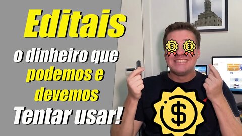 Editais o dinheiro que podemos e devemos tentar usar!