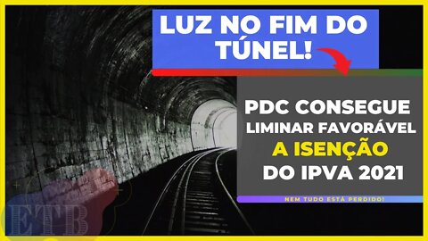 LUZ NO FIM DO TÚNEL PDC CONSEGUE LIMINAR FAVORÁVEL A ISENÇÃO DO IPVA 2021 - Nem Tudo Está Perdido