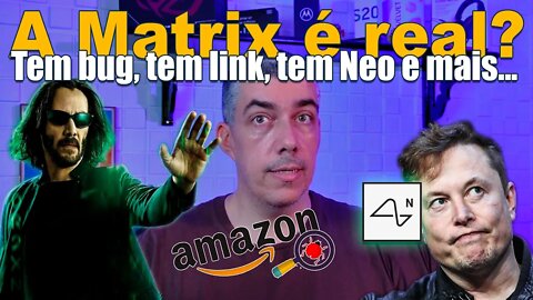 A Matrix é real? Temos Bugs, StarLINK, NeuraLINK e Neo e muito mais!