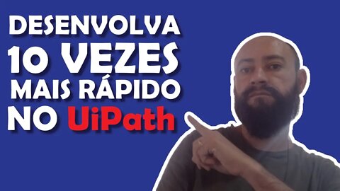 3 Dicas Para Você Desenvolver Até 10 Vezes Mais Rápido No UiPath