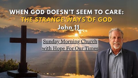 When God Doesn't Seem To Care: The Strange Ways of God | John 11