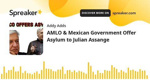 AMLO & Mexican Government Offer Asylum to Julian Assange