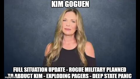 Kim Goguen: Full Situation Update 9/19/24 - Rogue Military Planned to Abduct Kim - Exploding Pagers - Deep State Panic!