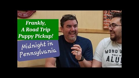 Frankly, A Road Trip 2022 - Puppy Pickup - "Midnight in Pennsylvania"