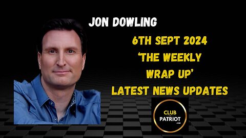 Jon Dowling The Weekly Wrap Up 6th Sept 2024 Latest News Updates