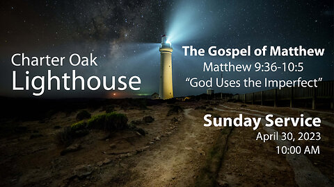 Church Service - 4-30-2023 Livestream - Matthew 9:37-10:05 - "God Uses the Imperfect"