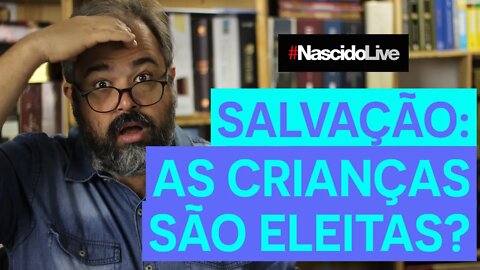 SALVAÇÃO: AS CRIANÇAS SÃO ELEITAS?