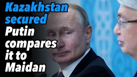 Kazakhstan secured. Putin compares it to Maidan 2014