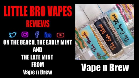 ON THE BEACH, THE EARLY MINT AND THE LATE MINT FROM Vape n Brew