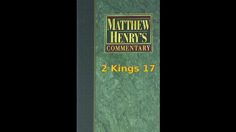 Matthew Henry's Commentary on the Whole Bible. Audio produced by Irv Risch. 2 Kings Chapter 17