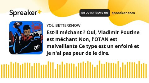 Est-il méchant ? Oui, Vladimir Poutine est méchant Non, l'OTAN est malveillante Ce type est un enfoi