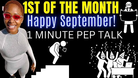 1st Of The Month. Happy September! (1 minute pep talk)