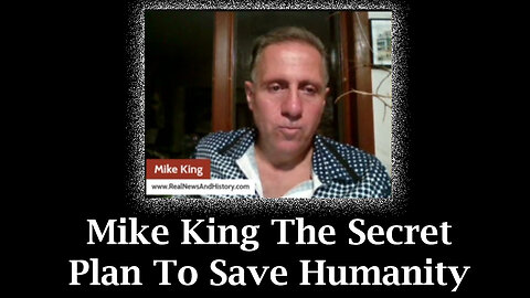 Mike King HUGE - The Secret Plan To Save Humanity