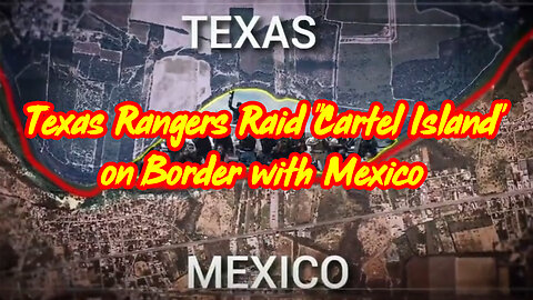 Texas Rangers Raid "Cartel Island" on Border with Mexico