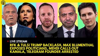 RFK & TULSI BACKLASH, MAX BLUMENTHAL EXPOSES DEMS , MEHDI CALLS OUT KAMALA, TELEGRAM CEO ARRESTED