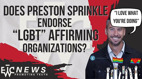 Who is Preston Sprinkle? Part 1: Does He Endorse "LGBT" Affirming Organizations? - EWTC Podcast 315