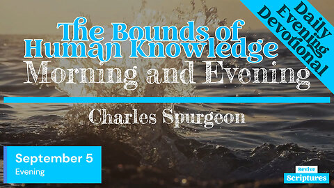 September 5 Evening Devotional | The Bounds of Human Knowledge | Morning and Evening by Spurgeon