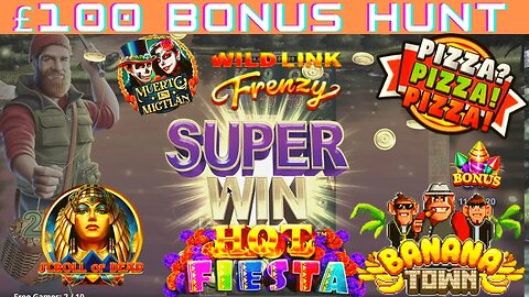 £100 BONUS HUNT 6 BONUSES FT : PIZZA PIZZA PIZZA, HOT FIESTA & WILD LINK FRENZY