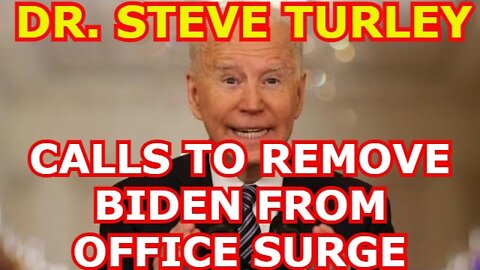 DR STEVE TURLEY: CALLS TO REMOVE BIDEN FROM OFFICE SURGE AS COGNITIVE DECLINE WORSENS!!!