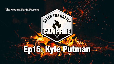 EP15 Kyle Putman | After the Battle Campfire | Modern Ronin