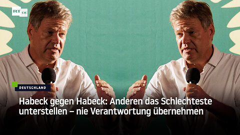 Habeck gegen Habeck: Anderen das Schlechteste unterstellen – nie Verantwortung übernehmen