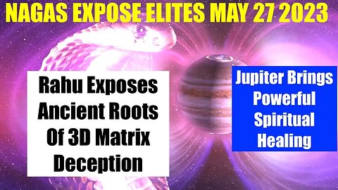 NAGAS EXPOSE HIDDEN 3D MATRIX TO PLANET EARTH - JUPITER RAHU CONJUNCTION MAY 27TH - MASSIVE HEALING