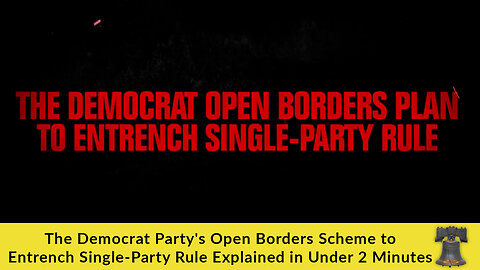 The Democrat Party's Open Borders Scheme to Entrench Single-Party Rule Explained in Under 2 Minutes