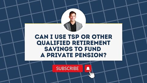 Can I Use TSP and other Qualified Retirement Savings to Fund a Private Pension?