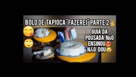 BOLO DE TAPIOCA "fazerei" PARTE 2✌Resultado/Guia da Pousada não ensinou😡NÃO DOU