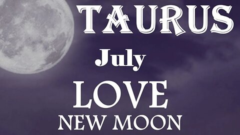 Taurus *They Want To Be Intimate With You On A Whole New Level, No More Hot & Cold* July New Moon