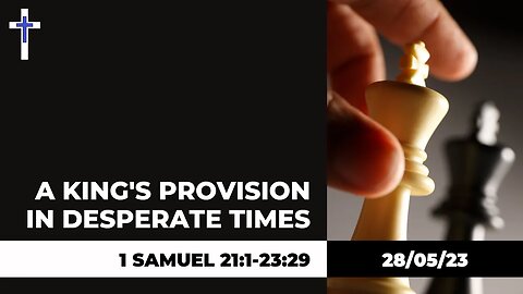 28/05/23 | A King's Provision in Desperate Times (1 Samuel 21-23)