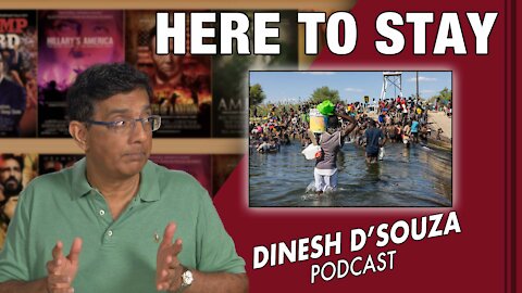 HERE TO STAY Dinesh D’Souza Podcast Ep 184