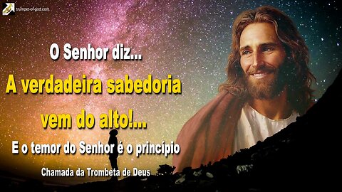 A verdadeira sabedoria vem do alto!… E o temor do Senhor é o princípio 🎺 Chamada da Trombeta de Deus