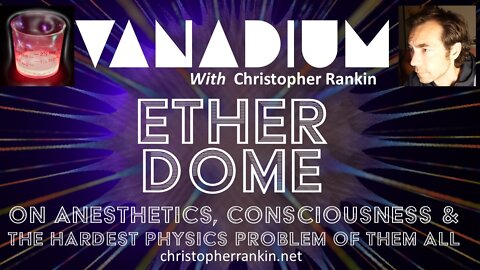 Ether Dome: Anesthetics, Consciousness & The Hardest Physics Problem of Them All