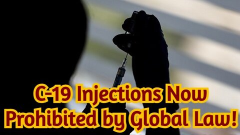 C-19 Injections Now Prohibited by Global Law!