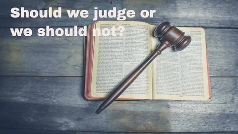 Should we judge or we should not?