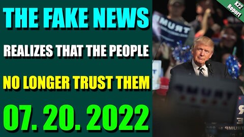 X22 REPORT! EP. 2829 JULY 20, 2022 - THE FAKE NEWS REALIZES THAT THE PEOPLE NO LONGER TRUST THEM