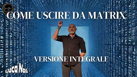 COME USCIRE DALLA MATRIX versione integrale Luca Nali