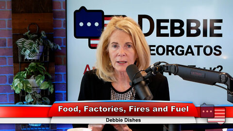 Food, Factories, Fires and Fuel | Debbie Dishes 6.15.22